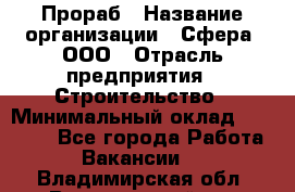 Прораб › Название организации ­ Сфера, ООО › Отрасль предприятия ­ Строительство › Минимальный оклад ­ 50 000 - Все города Работа » Вакансии   . Владимирская обл.,Вязниковский р-н